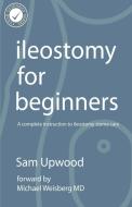 Ileostomy For Beginners di Sam Upwood edito da Sam Upwood