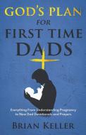 God's Plan For First Time Dads di Brian Keller edito da Brian Keller