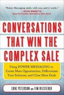 Conversations That Win the Complex Sale:  Using Power Messaging to Create More Opportunities, Differentiate your Solutio di Erik Peterson, Tim Riesterer edito da McGraw-Hill Education - Europe
