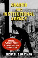Shared And Institutional Agency di Michael E. Bratman edito da Oxford University Press Inc