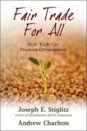 Fair Trade for All: How Trade Can Promote Development di Joseph E. Stiglitz, Andrew Charlton edito da OXFORD UNIV PR