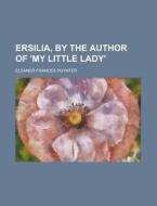 Ersilia, By The Author Of 'my Little Lady'. di Eleanor Frances Poynter edito da General Books Llc