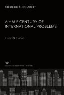 A Half Century of International Problems:. a Lawyer'S Views di Frederic R. Coudert edito da Columbia University Press