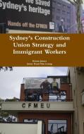 Sydney's Construction Union Strategy and Immigrant Workers di Kieran James, Jenny Kwai-Sim Leung edito da LULU PR