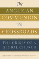 The Anglican Communion at a Crossroads di Christopher Craig Brittain, Andrew McKinnon edito da Pennsylvania State University Press