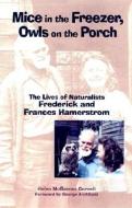 Mice in the Freezer, Owls on the Porch: The Lives of Naturalists Frederick and Francis Hamerstrom di Helen McGavran Corneli edito da UNIV OF WISCONSIN PR