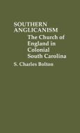 Southern Anglicanism di S. Charles Bolton edito da Greenwood Press
