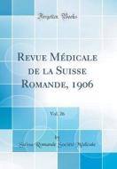 Revue Medicale de la Suisse Romande, 1906, Vol. 26 (Classic Reprint) di Suisse Romande Societe Medicale edito da Forgotten Books