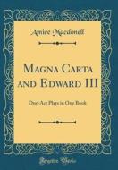 Magna Carta and Edward III: One-Act Plays in One Book (Classic Reprint) di Amice Macdonell edito da Forgotten Books