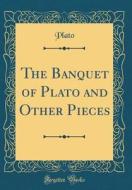 The Banquet of Plato and Other Pieces (Classic Reprint) di Plato edito da Forgotten Books