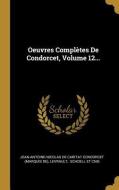 Oeuvres Complètes de Condorcet, Volume 12... di Levrault edito da WENTWORTH PR