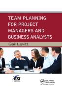 Team Planning for Project Managers and Business Analysts di Gail Levitt edito da Taylor & Francis Ltd