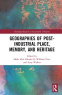 Geographies Of Post-industrial Place, Memory, And Heritage di Mark Alan Rhodes, William R. Price, Amy Walker edito da Taylor & Francis Ltd