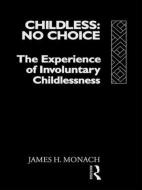 Childless: No Choice: The Experience of Involuntary Childlessness di James H. Monach edito da ROUTLEDGE