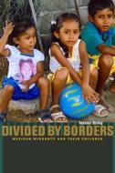 Divided by Borders - Mexican Migrants and Their Children di Joanna Derby edito da University of California Press
