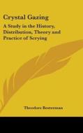 Crystal Gazing: A Study in the History, Distribution, Theory and Practice of Scrying di Theodore Besterman edito da Kessinger Publishing