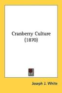 Cranberry Culture (1870) di Joseph J. White edito da Kessinger Publishing, Llc