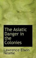 The Asiatic Danger In The Colonies di L E Neame edito da Bibliolife