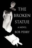 The Broken Statue di Bob Perry edito da iUniverse
