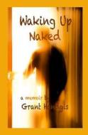 Waking Up Naked: A Memoir di Grant M. Handgis edito da Brother Coyote Publications