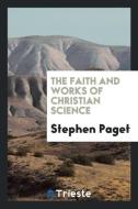 The Faith and Works of Christian Science di Stephen Paget edito da Trieste Publishing