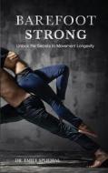 Barefoot Strong: Unlock the Secrets to Movement Longevity di Dr Emily Splichal edito da Ebfa