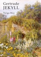 Gertrude Jekyll di Twigs Way edito da Bloomsbury Publishing PLC