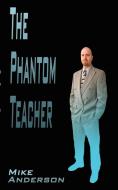 The Phantom Teacher di Mike Anderson edito da AUTHORHOUSE