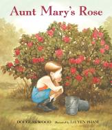 Aunt Mary's Rose di Douglas Wood edito da CANDLEWICK BOOKS