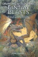 Drawing and Painting Fantasy Beasts: Bring to Life the Creatures and Monsters of Other Realms di Kevin Walker edito da Barron's Educational Series