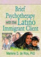 Brief Psychotherapy with the Latino Immigrant Client di Marlene Dobkin de Rios edito da Taylor & Francis Inc