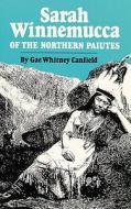 Sarah Winnemucca: Of the Northern Paiutes di Gae Whitney Canfield edito da ARTHUR H CLARK CO