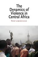 The Dynamics of Violence in Central Africa di Rene Lemarchand edito da University of Pennsylvania Press