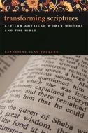 Transforming Scriptures: African American Women Writers and the Bible di Katherine Clay Bassard edito da UNIV OF GEORGIA PR