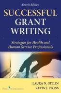 Successful Grant Writing, 4th Edition: Strategies for Health and Human Service Professionals di Laura N. Gitlin, Kevin J. Lyons edito da SPRINGER PUB