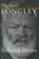 Selected Poems - Michael Longley di Michael Longley edito da WAKE FOREST UNIV PR
