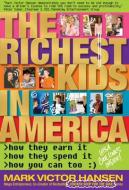 The Richest Kids in America: How They Earn It, How They Spend It, How You Can Too di Mark Victor Hansen edito da Hansen House Publishing