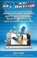 App Nation: Unleash the Power of Mobile Apps to Supercharge Your Business and Profits...Even in a Difficult Economy di Brad Adams edito da Sunstone Publishing LLC