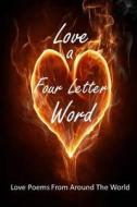 Love a Four Letter Word: Love Poems from Around the World di Creative Talents Unleashed edito da Creative Talents Unleashed
