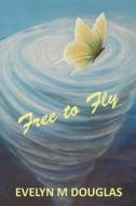 Free To Fly di Evelyn M Douglas edito da Publicious Pty Ltd