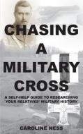 Chasing a Military Cross - A Self-Help Guide to Researching Your Relatives' Military History. di Dr Caroline Ness edito da PUBLICIOUS SELF-PUB