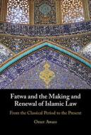 Fatwa And The Making And Renewal Of Islamic Law di Omer Awass edito da Cambridge University Press