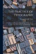 THE PRACTICE OF TYPOGRAPHY : A TREATISE di THEODORE L DE VINNE edito da LIGHTNING SOURCE UK LTD