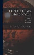 The Book of Ser Marco Polo: Concerning the Kingdoms and Marvels of the East; Volume 1 di Henry Yule, Marco Polo edito da LEGARE STREET PR