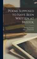 Poems Supposed to Have Been Written at Bristol di Thomas Chatterton, Thomas Tyrwhitt edito da LEGARE STREET PR