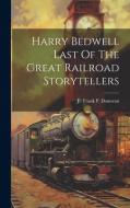 Harry Bedwell Last Of The Great Railroad Storytellers di Frank P. Donovan edito da LEGARE STREET PR
