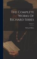 The Complete Works Of Richard Sibbes; Volume 5 di Richard Sibbes edito da LEGARE STREET PR