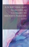 A Scriptural and Allegorical Glossary to Milton's Paradise Lost di Christian Cann, John Milton edito da LEGARE STREET PR