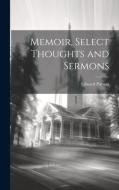 Memoir, Select Thoughts and Sermons di Edward Payson edito da LEGARE STREET PR
