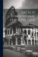 Das Alte Römische Jahr und Seine Tage di Philipp Eduard Huschke edito da LEGARE STREET PR